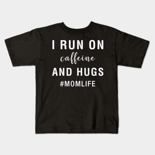 I Run On Caffeine And Hugs Mom Life Kids T-Shirt